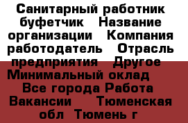 Санитарный работник-буфетчик › Название организации ­ Компания-работодатель › Отрасль предприятия ­ Другое › Минимальный оклад ­ 1 - Все города Работа » Вакансии   . Тюменская обл.,Тюмень г.